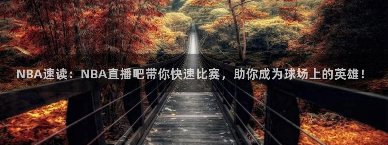 NBA速读：NBA直播吧带你快速比赛，助你成为球场上的英雄！